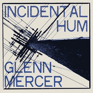 Glenn Mercer Incidental Hum Bar/None
