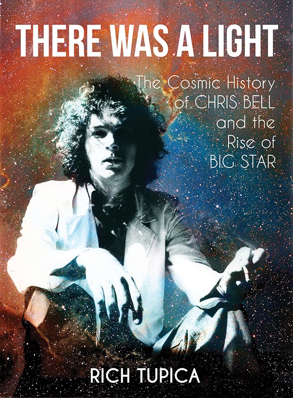 There was a Light, The Cosmic History of Chris Bell and the Rise of Big Star by Rich Tupica