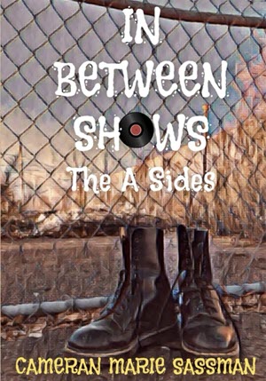 In Between Shows The A Sides by Cameran Marie Sassman
